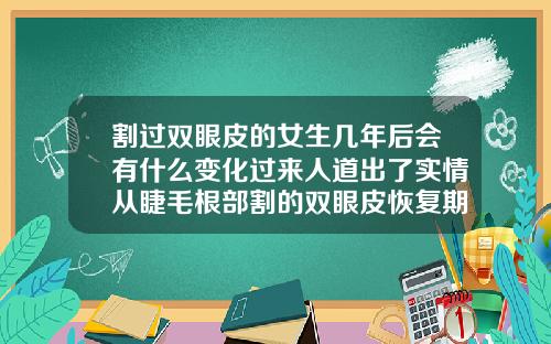 割过双眼皮的女生几年后会有什么变化过来人道出了实情从睫毛根部割的双眼皮恢复期