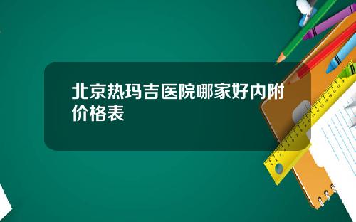 北京热玛吉医院哪家好内附价格表