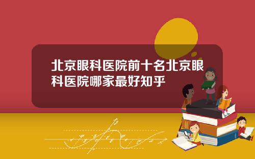 北京眼科医院前十名北京眼科医院哪家最好知乎