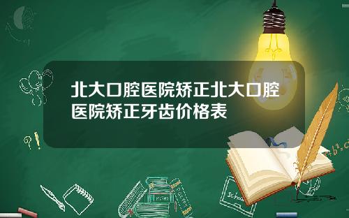 北大口腔医院矫正北大口腔医院矫正牙齿价格表