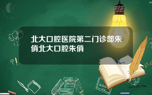 北大口腔医院第二门诊部朱俏北大口腔朱俏