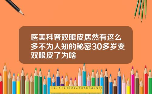 医美科普双眼皮居然有这么多不为人知的秘密30多岁变双眼皮了为啥