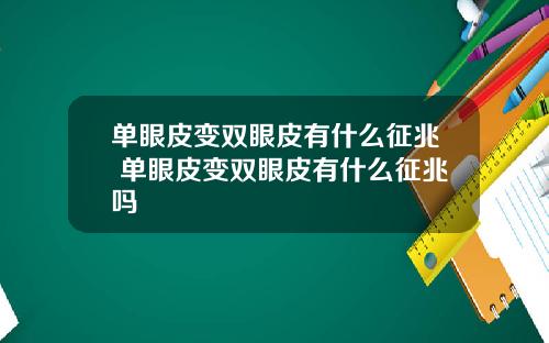单眼皮变双眼皮有什么征兆 单眼皮变双眼皮有什么征兆吗