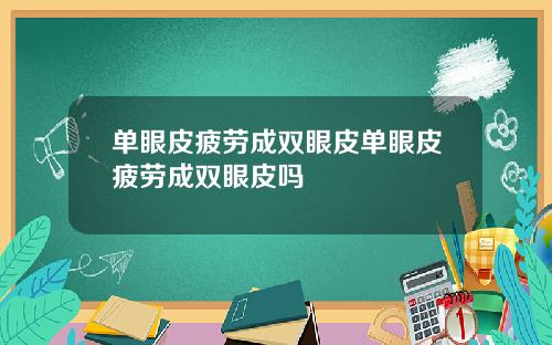 单眼皮疲劳成双眼皮单眼皮疲劳成双眼皮吗
