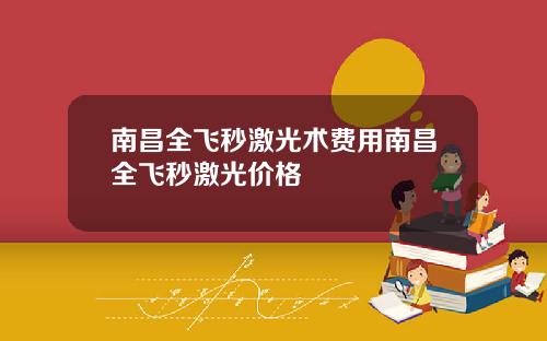 南昌全飞秒激光术费用南昌全飞秒激光价格
