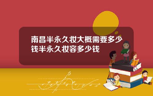 南昌半永久妆大概需要多少钱半永久妆容多少钱