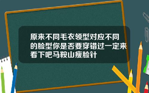 原来不同毛衣领型对应不同的脸型你是否要穿错过一定来看下吧马鞍山瘦脸针