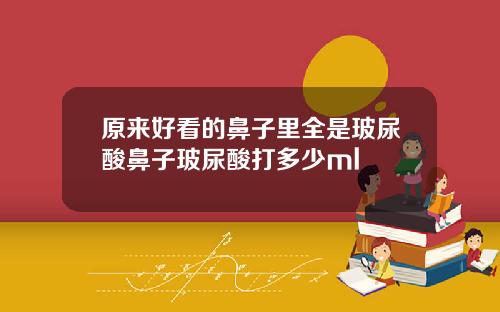 原来好看的鼻子里全是玻尿酸鼻子玻尿酸打多少ml