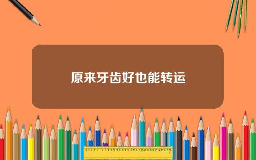 原来牙齿好也能转运