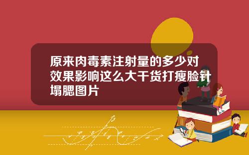 原来肉毒素注射量的多少对效果影响这么大干货打瘦脸针塌腮图片