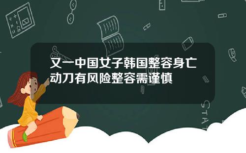 又一中国女子韩国整容身亡动刀有风险整容需谨慎