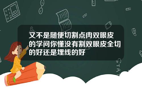 又不是随便切割点肉双眼皮的学问你懂没有割双眼皮全切的好还是埋线的好