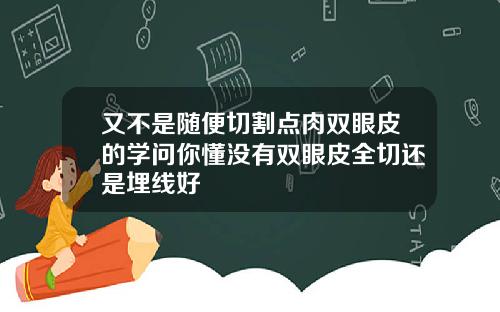 又不是随便切割点肉双眼皮的学问你懂没有双眼皮全切还是埋线好