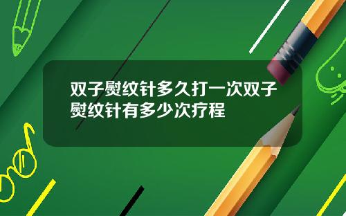双子熨纹针多久打一次双子熨纹针有多少次疗程