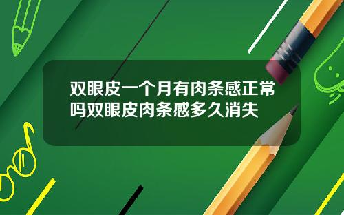 双眼皮一个月有肉条感正常吗双眼皮肉条感多久消失