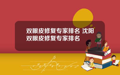 双眼皮修复专家排名 沈阳双眼皮修复专家排名