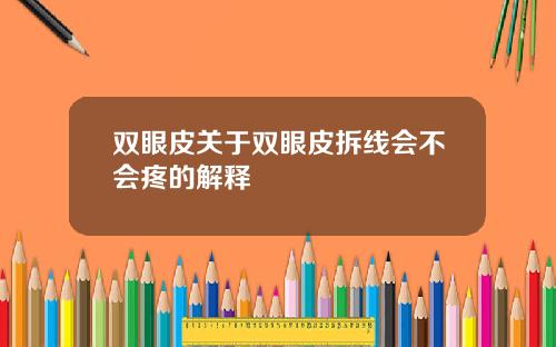 双眼皮关于双眼皮拆线会不会疼的解释
