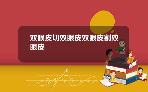 双眼皮切双眼皮双眼皮割双眼皮