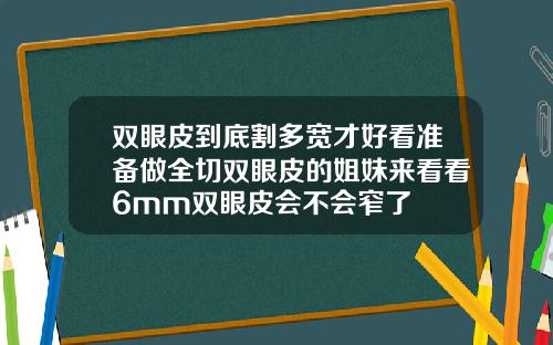 双眼皮到底割多宽才好看准备做全切双眼皮的姐妹来看看6mm双眼皮会不会窄了