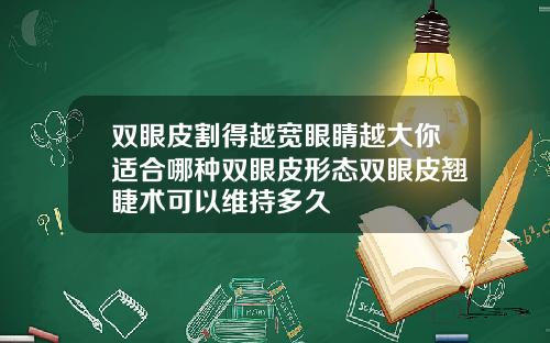 双眼皮割得越宽眼睛越大你适合哪种双眼皮形态双眼皮翘睫术可以维持多久