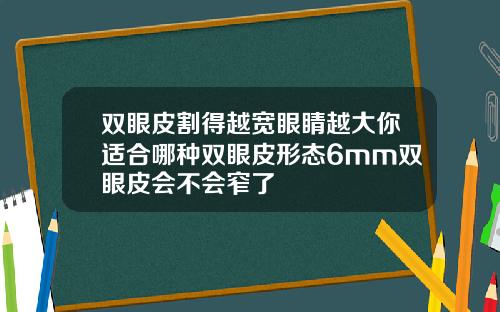 双眼皮割得越宽眼睛越大你适合哪种双眼皮形态6mm双眼皮会不会窄了