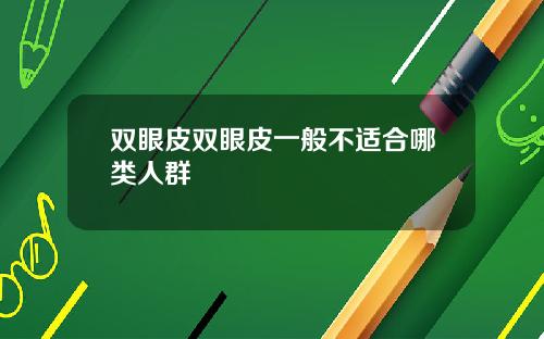 双眼皮双眼皮一般不适合哪类人群
