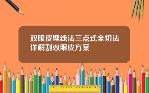 双眼皮埋线法三点式全切法详解割双眼皮方案