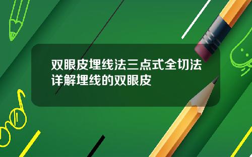 双眼皮埋线法三点式全切法详解埋线的双眼皮