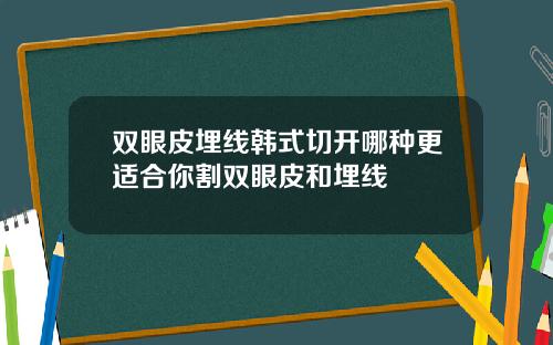 双眼皮埋线韩式切开哪种更适合你割双眼皮和埋线