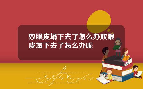 双眼皮塌下去了怎么办双眼皮塌下去了怎么办呢