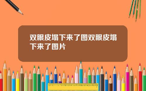 双眼皮塌下来了图双眼皮塌下来了图片