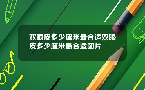 双眼皮多少厘米最合适双眼皮多少厘米最合适图片