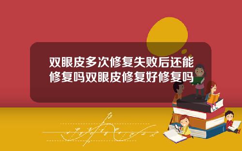 双眼皮多次修复失败后还能修复吗双眼皮修复好修复吗