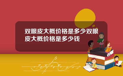 双眼皮大概价格是多少双眼皮大概价格是多少钱