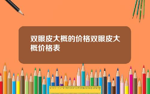 双眼皮大概的价格双眼皮大概价格表