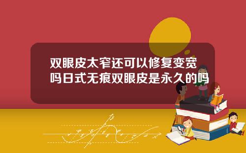 双眼皮太窄还可以修复变宽吗日式无痕双眼皮是永久的吗