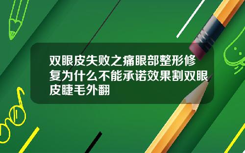 双眼皮失败之痛眼部整形修复为什么不能承诺效果割双眼皮睫毛外翻
