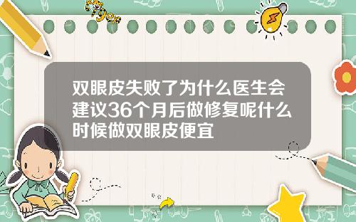 双眼皮失败了为什么医生会建议36个月后做修复呢什么时候做双眼皮便宜