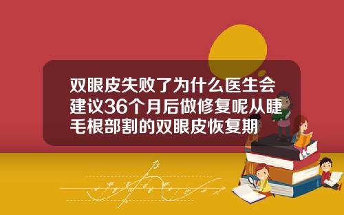 双眼皮失败了为什么医生会建议36个月后做修复呢从睫毛根部割的双眼皮恢复期