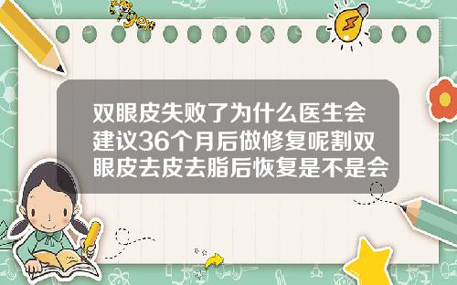 双眼皮失败了为什么医生会建议36个月后做修复呢割双眼皮去皮去脂后恢复是不是会慢