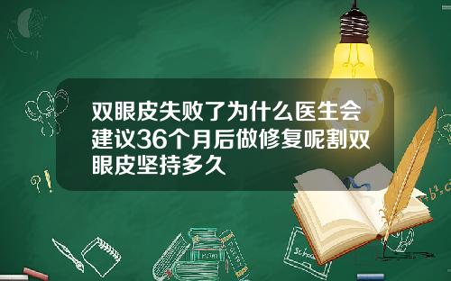 双眼皮失败了为什么医生会建议36个月后做修复呢割双眼皮坚持多久