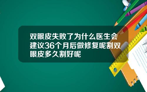 双眼皮失败了为什么医生会建议36个月后做修复呢割双眼皮多久割好呢