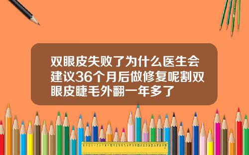 双眼皮失败了为什么医生会建议36个月后做修复呢割双眼皮睫毛外翻一年多了