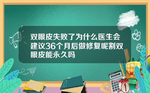 双眼皮失败了为什么医生会建议36个月后做修复呢割双眼皮能永久吗