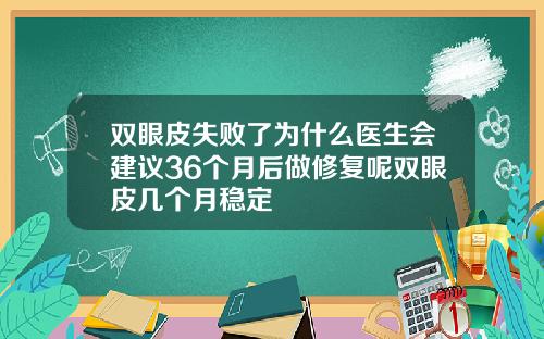 双眼皮失败了为什么医生会建议36个月后做修复呢双眼皮几个月稳定