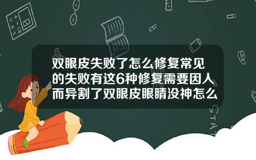 双眼皮失败了怎么修复常见的失败有这6种修复需要因人而异割了双眼皮眼睛没神怎么办