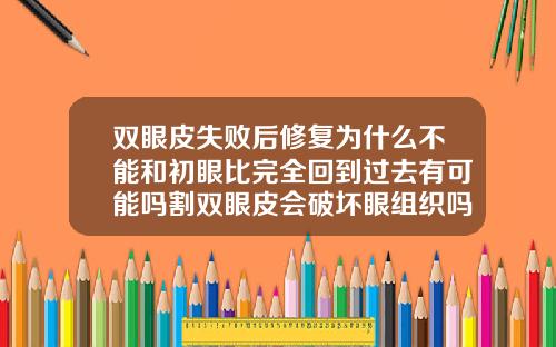 双眼皮失败后修复为什么不能和初眼比完全回到过去有可能吗割双眼皮会破坏眼组织吗