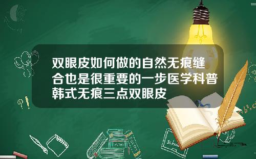双眼皮如何做的自然无痕缝合也是很重要的一步医学科普韩式无痕三点双眼皮