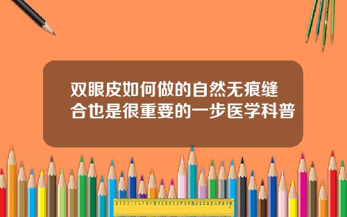双眼皮如何做的自然无痕缝合也是很重要的一步医学科普