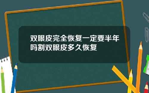 双眼皮完全恢复一定要半年吗割双眼皮多久恢复